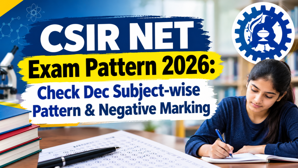 CSIR NET Exam Pattern 2026: Check Dec Subject-wise Pattern & Negative Marking